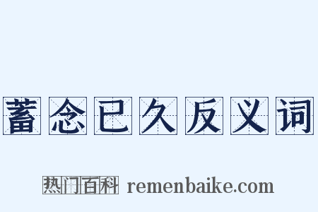 蓄念已久反义词是什么意思的图片